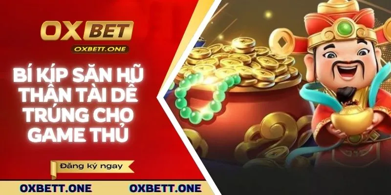 Những bí kíp săn hũ thần tài dễ trúng cho game thủ