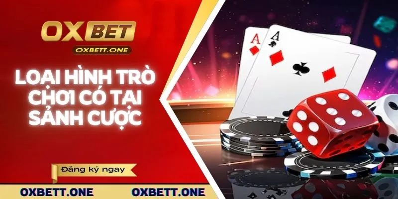 Các loại hình trò chơi có tại sảnh cược  