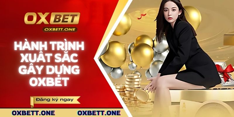 Hành trình xuất sắc gây dựng OXBET