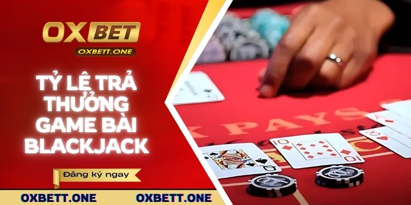 Tỷ lệ thưởng blackjack tại OXBET