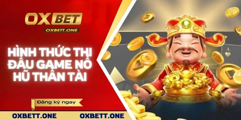 Hình thức thi đấu game nổ hũ thần tài