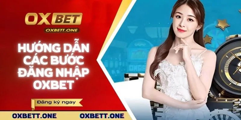 Hướng dẫn chi tiết các bước đăng nhập OXBET nhanh chóng
