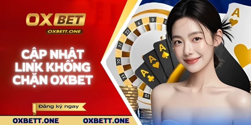 Cập nhật link không chặn OXBET