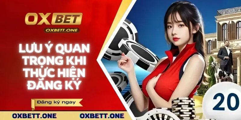 Những lưu ý quan trọng khi thực hiện đăng ký tài khoản OXBET