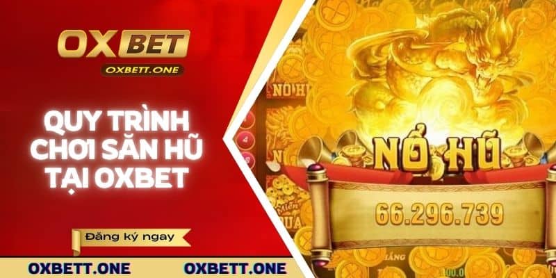 Quy trình tham gia chơi săn hũ tại nhà cái OXBET
