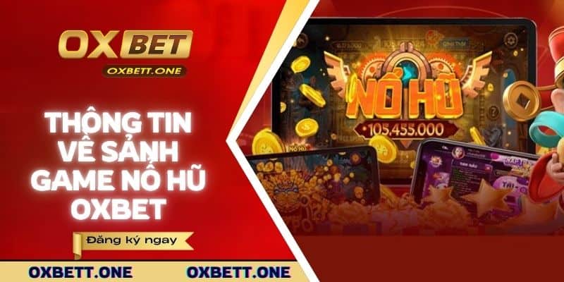 Thông tin cơ bản về sảnh game nổ hũ OXBET