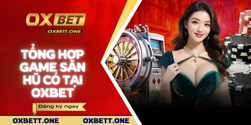 Tổng hợp các trò chơi săn hũ mới nhất có tại OXBET