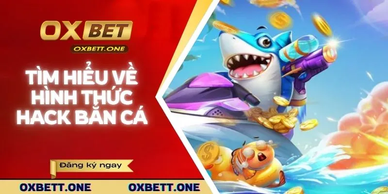 Tìm hiểu về hình thức hack bắn cá
