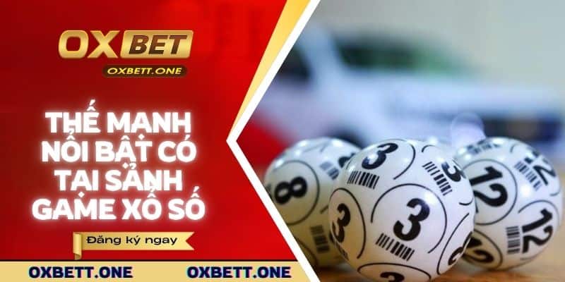 Các thế mạnh nổi bật có tại sảnh game xổ số tại nhà cái OXBET
